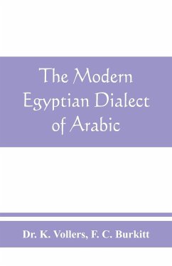 The modern Egyptian dialect of Arabic, a grammar, with exercises, reading lessions and glossaries, from the German of Dr. K. Vollers, with numerous additions by the author - K. Vollers; C. Burkitt, F.