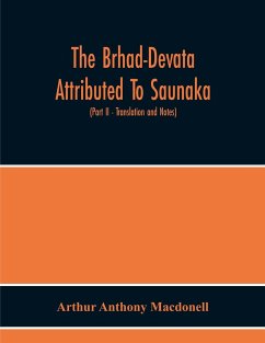 The Brhad-Devata Attributed To Saunaka A Summary Of The Deities And Myths Of The Rig-Veda Critically Edited In The Original Sanskrit With An Introduction And Seven Appendices, And Translated Into English With Critical And Illustrative Notes (Part Ii - Tra - Anthony Macdonell, Arthur