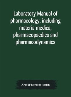 Laboratory manual of pharmacology, including materia medica, pharmacopaedics and pharmacodynamics - Dermont Bush, Arthur
