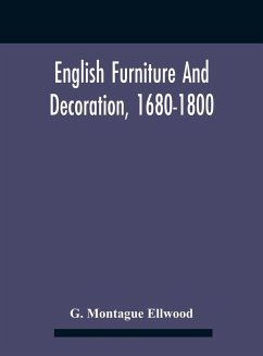 English Furniture And Decoration, 1680-1800 - Montague Ellwood, G.