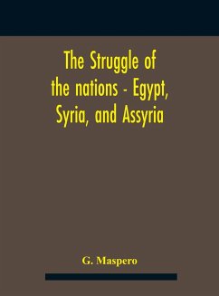 The Struggle Of The Nations - Egypt, Syria, And Assyria - Maspero, G.