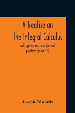 A Treatise On The Integral Calculus; With Applications, Examples And Problems (Volume Ii) - Edwards, Joseph