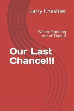 Our Last Chance!!!: We are Running out of Time!!! - Cheshier, Larry