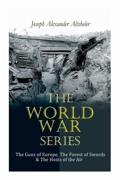 The World War Series: The Guns of Europe, The Forest of Swords & The Hosts of the Air - Altsheler, Joseph Alexander