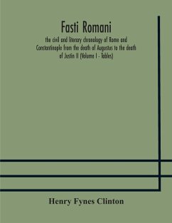 Fasti romani, the civil and literary chronology of Rome and Constantinople from the death of Augustus to the death of Justin II (Volume I - Tables) - Fynes Clinton, Henry