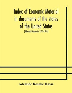 Index of economic material in documents of the states of the United States; (Volume-8 Kentucky 1792-1904) prepared for the Department of Economics and Sociology of the Carnegie Institution of Washington - Rosalie Hasse, Adelaide