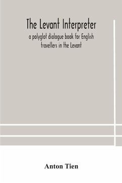 The Levant interpreter, a polyglot dialogue book for English travellers in the Levant - Tien, Anton