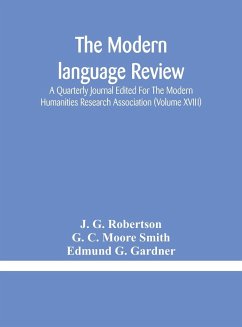 The Modern language review; A Quarterly Journal Edited For The Modern Humanities Research Association (Volume XVIII) - G. Robertson, J.; C. Moore Smith, G.