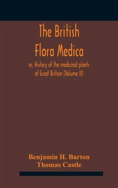 The British flora medica, or, History of the medicinal plants of Great Britain (Volume II) - H. Barton, Benjamin; Castle, Thomas