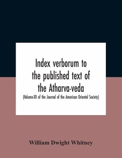 Index Verborum To The Published Text Of The Atharva-Veda (Volume-Xii Of The Journal Of The American Oriental Society) - Dwight Whitney, William