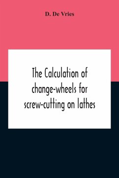 The Calculation Of Change-Wheels For Screw-Cutting On Lathes - De Vries, D.