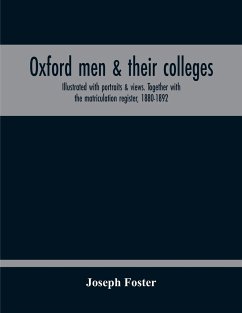 Oxford Men & Their Colleges. Illustrated With Portraits & Views. Together With The Matriculation Register, 1880-1892 - Foster, Joseph