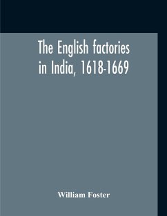 The English Factories In India, 1618-1669 - Foster, William