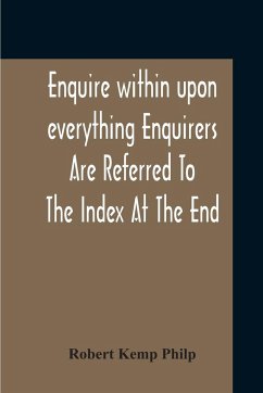 Enquire Within Upon Everything Enquirers Are Referred To The Index At The End - Philp, Robert Kemp