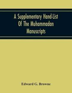 A Supplementary Hand-List Of The Muhammadan Manuscripts, Including All Those Written In The Arabic Character Preserved In The Libraries Of The University And Colleges Of Cambridge - G. Browne, Edward