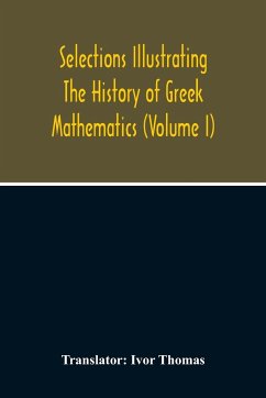 Selections Illustrating The History Of Greek Mathematics (Volume I)