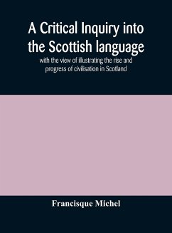 A critical inquiry into the Scottish language with the view of illustrating the rise and progress of civilisation in Scotland - Michel, Francisque