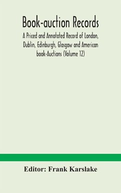 Book-auction records; A Priced and Annotated Record of London, Dublin, Edinburgh, Glasgow and American book-Auctions (Volume 12)