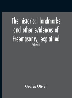 The Historical Landmarks And Other Evidences Of Freemasonry, Explained - Oliver, George