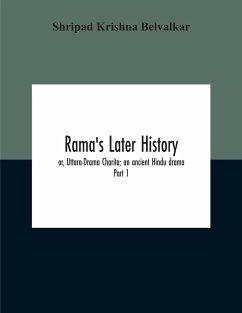 Rama'S Later History; Or, Uttara-Drama Charita; An Ancient Hindu Drama. Critically Edited In The Original Sanskrit And Prakrit With An Introd. And English Translation And Notes And Variants, Etc. Part 1 - Krishna Belvalkar, Shripad