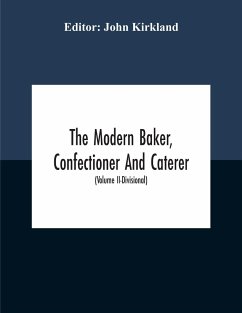 The Modern Baker, Confectioner And Caterer; A Practical And Scientific Work For The Baking And Allied Trades With Contributions From Leading Specialists And Trade Experts (Volume Ii-Divisional)