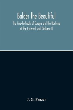 Balder The Beautiful; The Fire-Festivals Of Europe And The Doctrine Of The External Soul (Volume I) - G. Frazer, J.