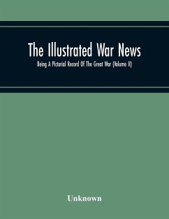 The Illustrated War News; Being A Pictorial Record Of The Great War (Volume Ii) - Unknown