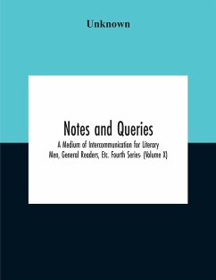 Notes And Queries; A Medium Of Intercommunication For Literary Men, General Readers, Etc. Fourth Series- (Volume X) - Unknown