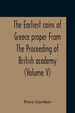 The Earliest Coins Of Greece Proper From The Proceeding Of British Academy (Volume V)