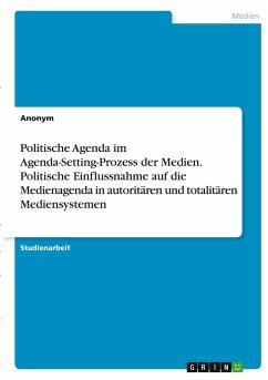 Politische Agenda im Agenda-Setting-Prozess der Medien. Politische Einflussnahme auf die Medienagenda in autoritären und totalitären Mediensystemen