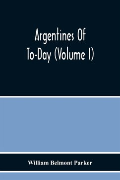 Argentines Of To-Day (Volume I) - Belmont Parker, William