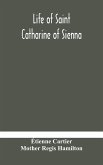 Life of Saint Catharine of Sienna With An Appendix Containing The Testimonies of her Disciples, Recollections in Italy and Her Iconography