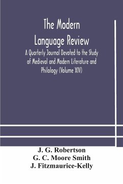 The Modern language review; A Quarterly Journal Devoted to the Study of Medieval and Modern Literature and Philology (Volume XIV) - G. Robertson, J.; C. Moore Smith, G.