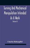 Turning And Mechanical Manipulation Intended As A Work Of General Reference And Practical Instruction On The Lathe, And The Various Mechanical Pursuits Followed By Amateurs (Volume Ii) The Principles Of Construction, Action, And Application Of Cutting Too