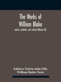 The Works Of William Blake; Poetic, Symbolic, And Critical (Volume Iii) - Butler Yeats, William