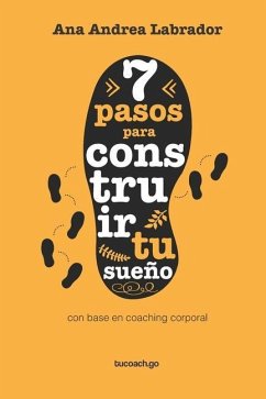 7 pasos para construir tu sueño: Basado en el coaching corporal - Labrador, Ana Andrea