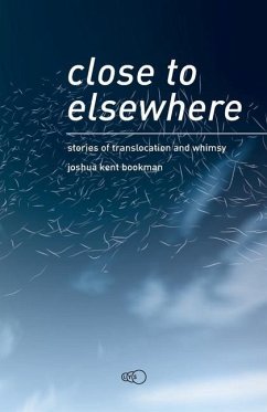 close to elsewhere: stories of translocation and whimsy - Bookman, Joshua Kent