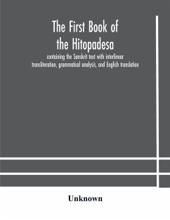 The first book of the Hitopadesa ; containing the Sanskrit text with interlinear transliteration, grammatical analysis, and English translation - Unknown