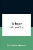 The Hoopoe, A Study In European Folk-Lore A Dissertation Submitted To The Faculty Of The Division Of The Humanities In Candidacy For The Degree Of Doctor Of Philosophy Department Of Germanic Languages And Literatures 1938