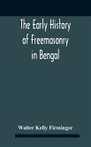 The Early History Of Freemasonry In Bengal And The Punjab With Which Is Incorporated The Early History Of Freemasonry In Bengal By Andrew D'Cruz