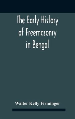 The Early History Of Freemasonry In Bengal And The Punjab With Which Is Incorporated The Early History Of Freemasonry In Bengal By Andrew D'Cruz - Kelly Firminger, Walter