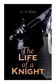 The Life of a Knight: Historical Novels - Medieval Series: Winning His Spurs, St. George For England, The Lion of St. Mark, At Agincourt & A