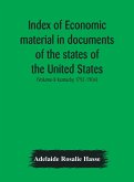 Index of economic material in documents of the states of the United States; (Volume-8 Kentucky 1792-1904) prepared for the Department of Economics and Sociology of the Carnegie Institution of Washington