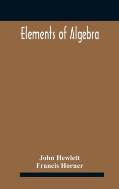 Elements of algebra. Translated from the French, with the notes of Bernoulli and the additions of De La Grange To Which Is Prefixed a Memoirs of the Life and Character of Euler - Hewlett, John; Horner, Francis