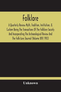 Folklore; A Quarterly Review Myth, Tradition, Institution, & Custom Being The Transactions Of The Folklore Society And Incorporating The Archaeological Review And The Folk-Lore Journal (Volume Xiv) 1903 - Unknown