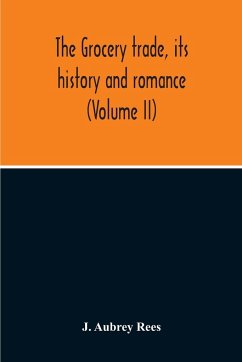 The Grocery Trade, Its History And Romance (Volume II) - Aubrey Rees, J.