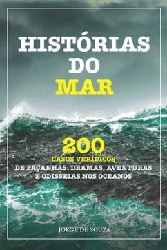 Histórias Do Mar: 200 Casos Verídicos de Façanhas, Dramas, Aventuras E Odisseias Nos Oceanos - de Souza, Jorge