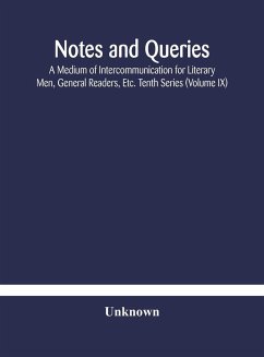 Notes and queries; A Medium of Intercommunication for Literary Men, General Readers, Etc. Tenth Series (Volume IX) - Unknown