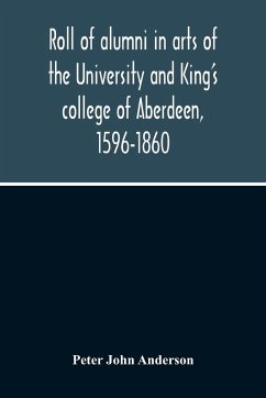 Roll Of Alumni In Arts Of The University And King'S College Of Aberdeen, 1596-1860 - John Anderson, Peter