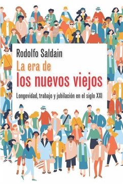 La era de los nuevos viejos: Longevidad, trabajo y jubilación en el siglo XXI - Saldain, Rodolfo